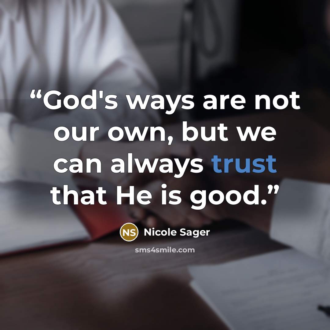 “God's ways are not our own, but we can always trust that He is good.” quote by Nicole Sager