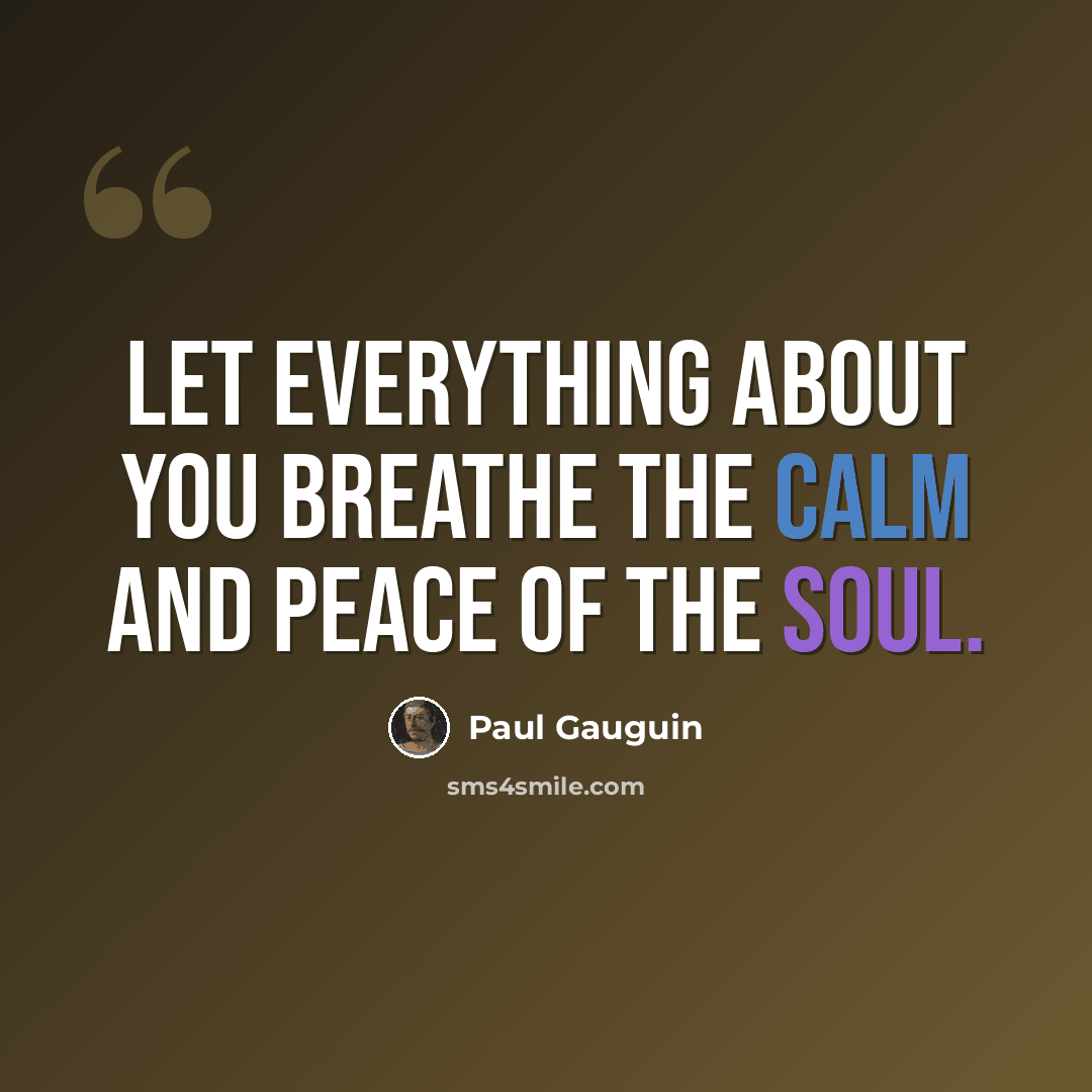 “Let everything about you breathe the calm and peace of the soul.” quote by Paul Gauguin