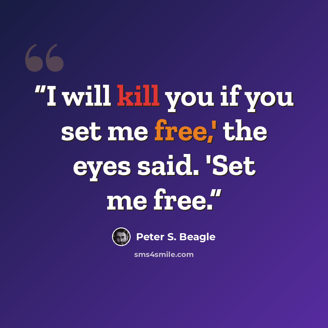 “I will kill you if you set me free,' the eyes said. 'Set me free.” quote by Peter S. Beagle