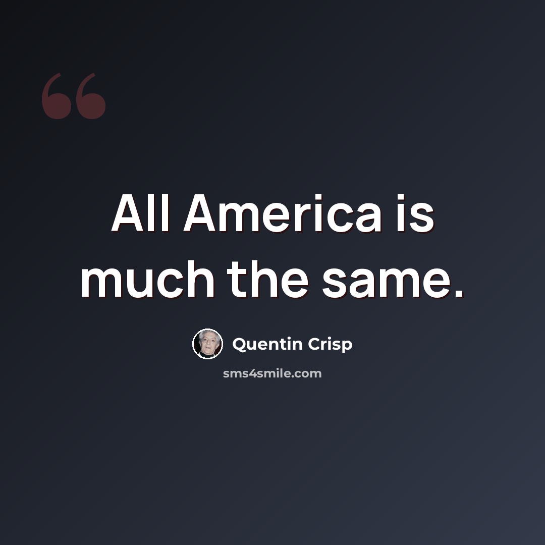 “All America is much the same.” quote by Quentin Crisp