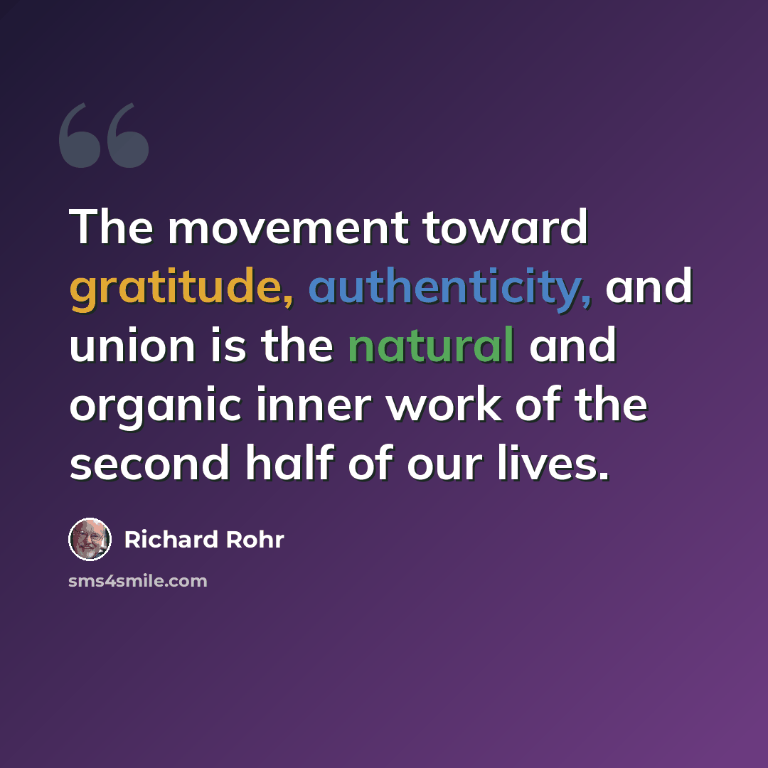 “The movement toward gratitude, authenticity, and union is the natural and organic inner work of the second half of our lives.” quote by Richard Rohr