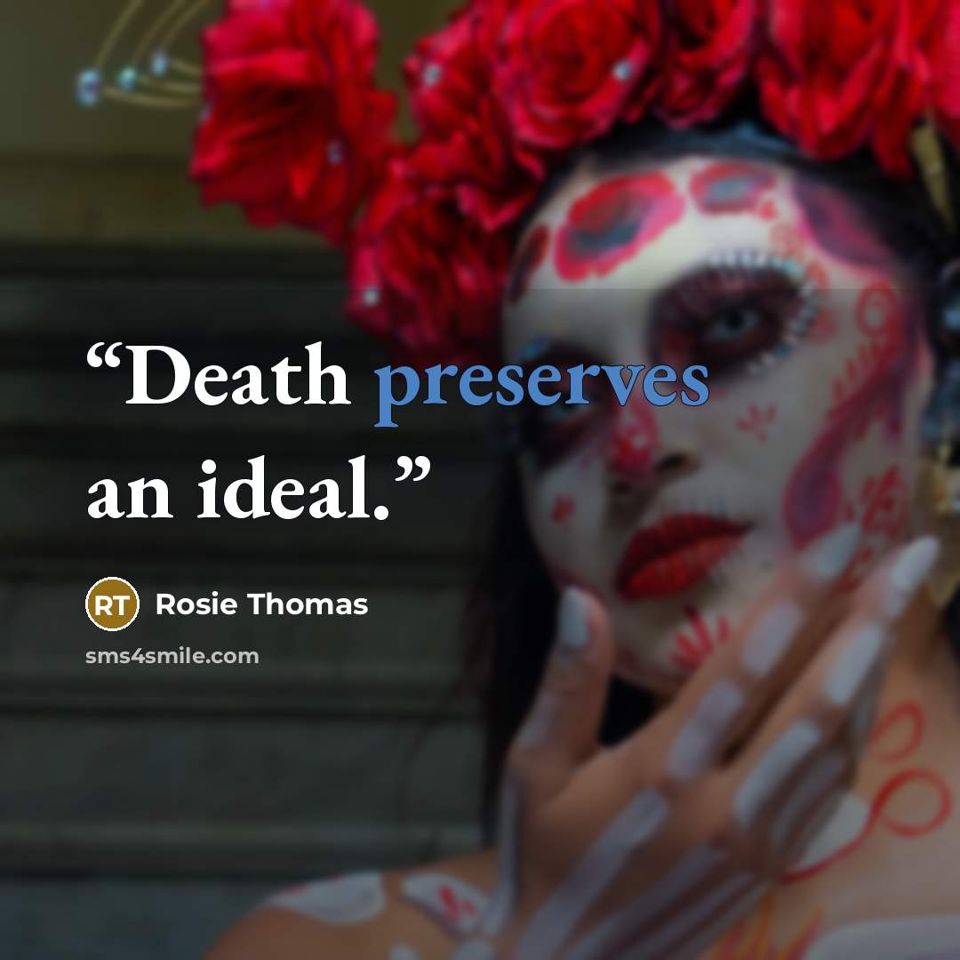 “Death preserves an ideal.” quote by Rosie Thomas