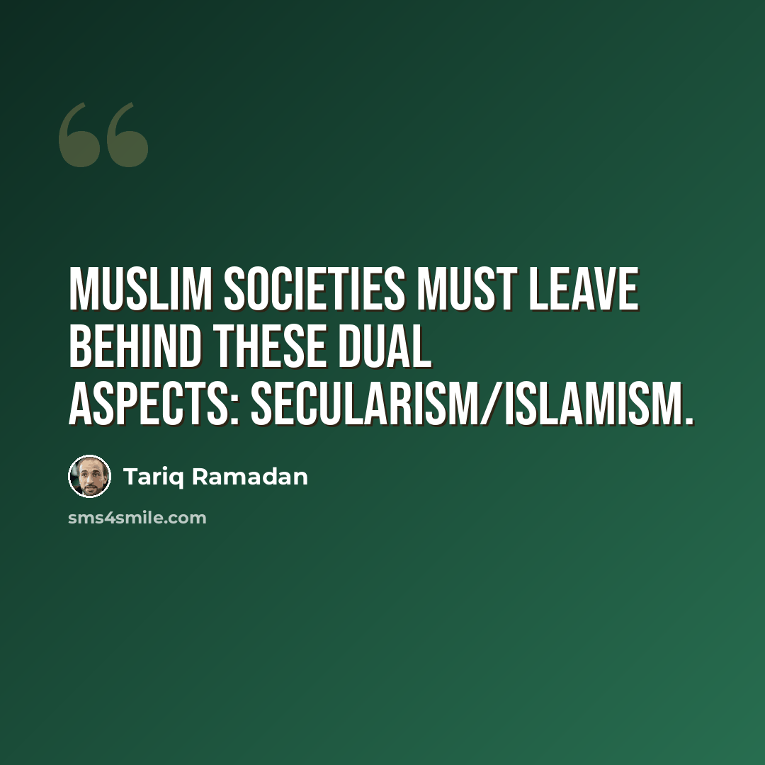 “Muslim societies must leave behind these dual aspects: secularism/Islamism.” quote by Tariq Ramadan