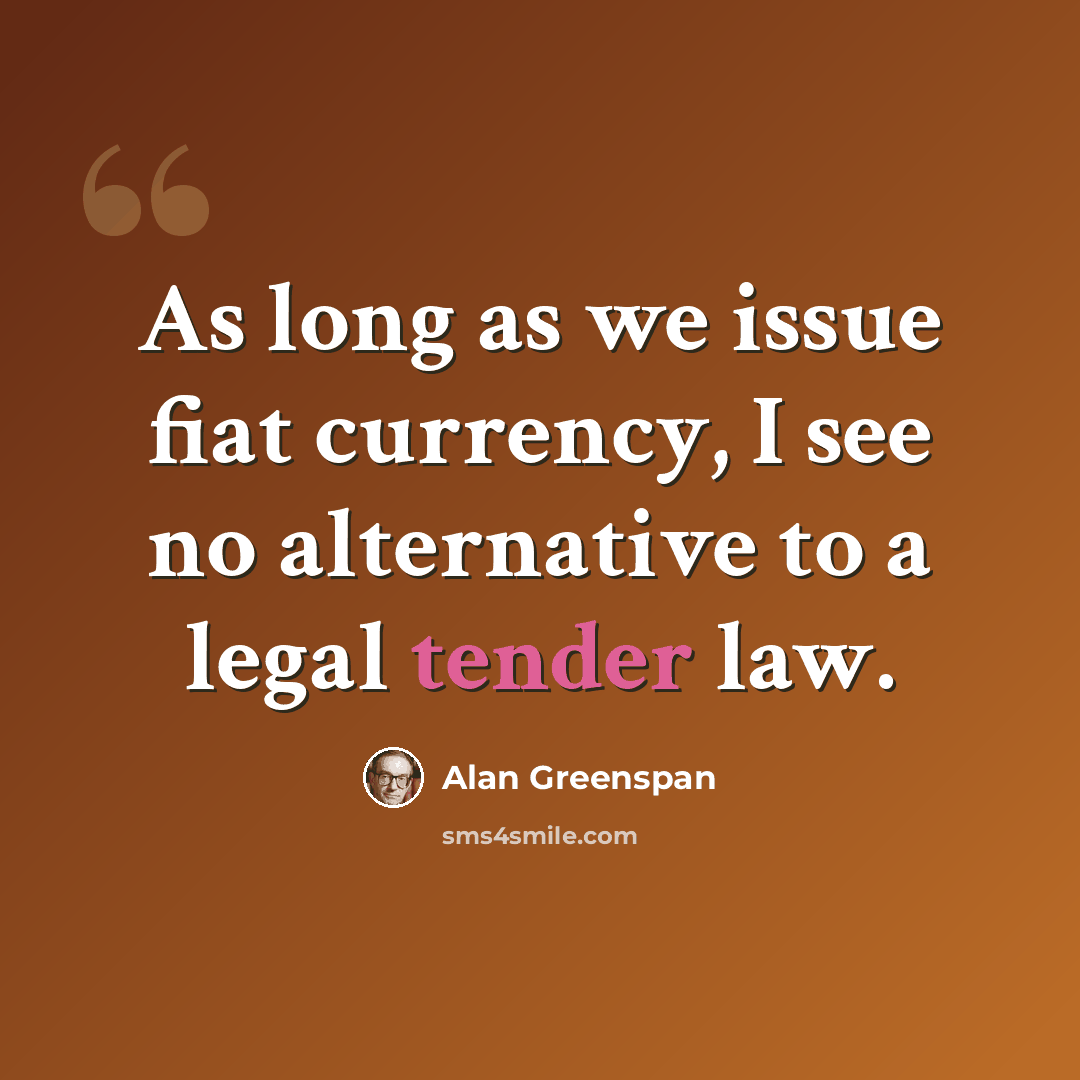 “As long as we issue fiat currency, I see no alternative to a legal tender law.” quote by Alan Greenspan
