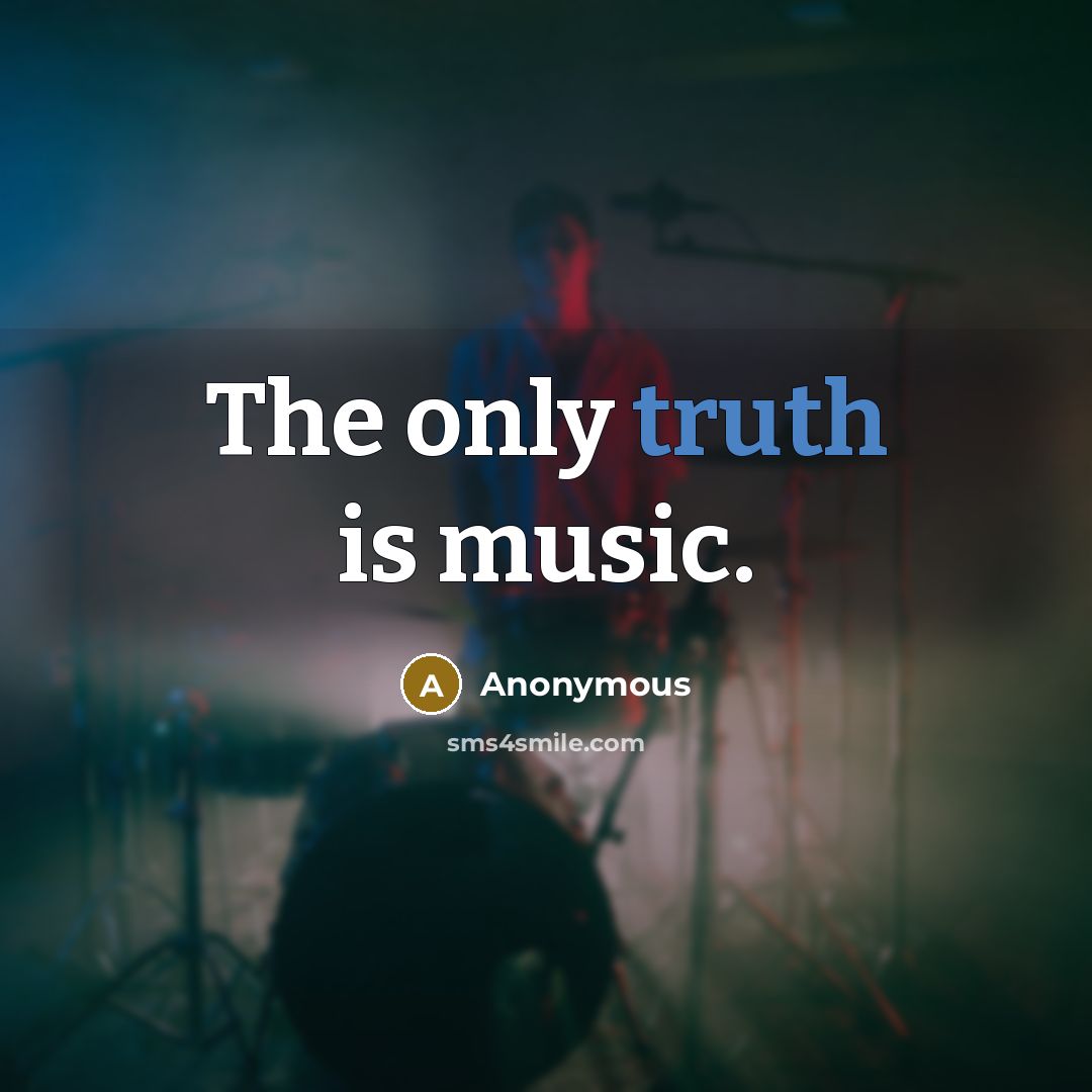 “The only truth is music.” quote by Anonymous