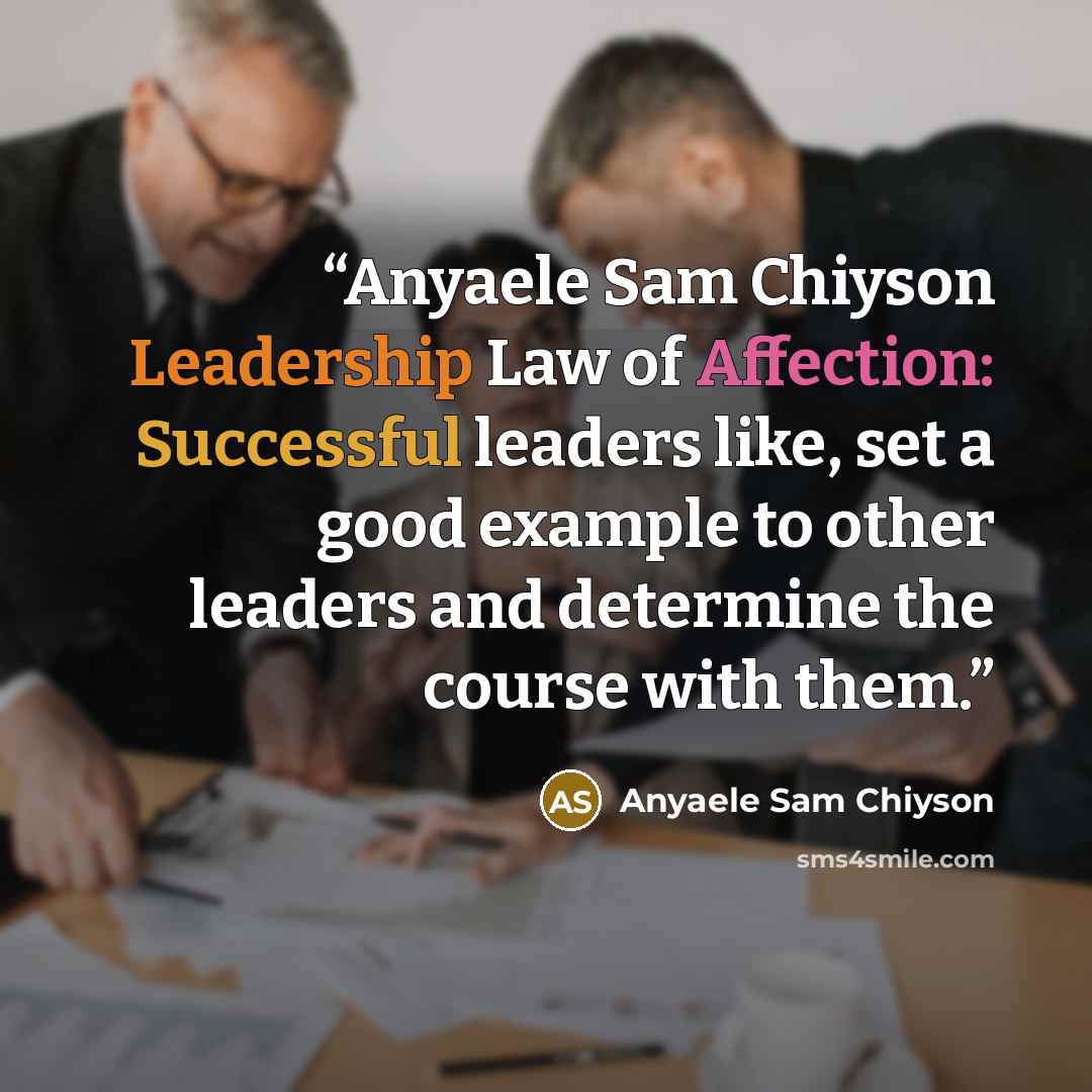 “Anyaele Sam Chiyson Leadership Law of Affection: Successful leaders like, set a good example to other leaders and determine the course with them.” quote by Anyaele Sam Chiyson