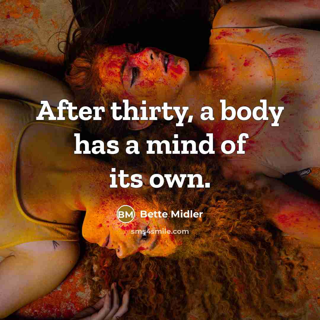 “After thirty, a body has a mind of its own.” quote by Bette Midler