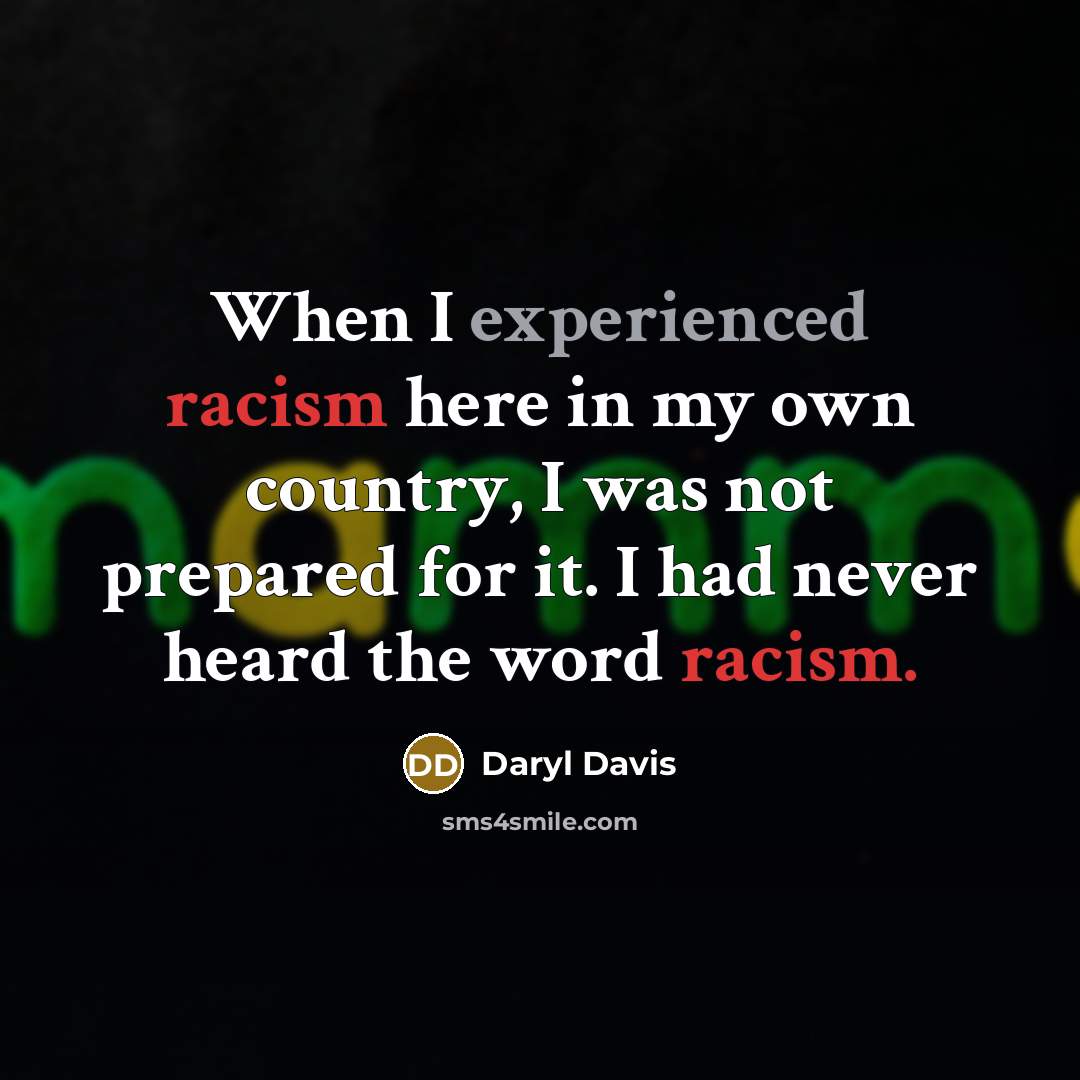 “When I experienced racism here in my own country, I was not prepared for it. I had never heard the word racism.” quote by Daryl Davis