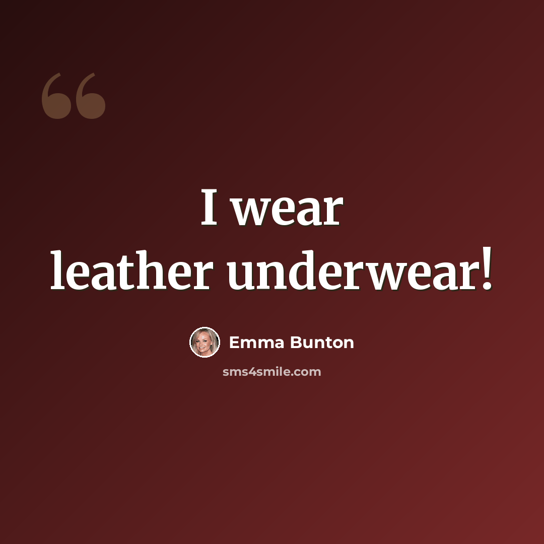 “I wear leather underwear!” quote by Emma Bunton