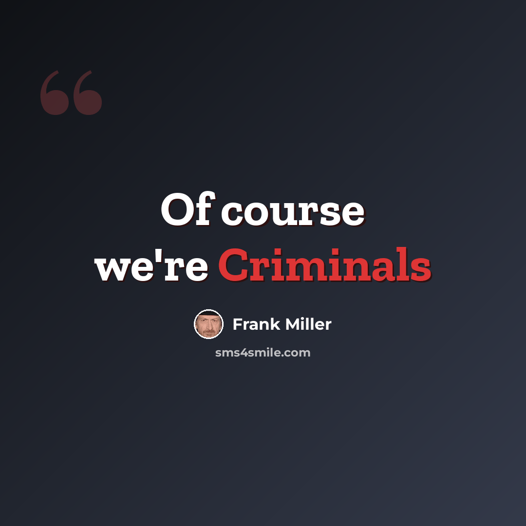 “Of course we're Criminals” quote by Frank Miller