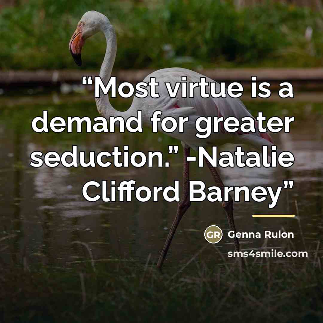 “Most virtue is a demand for greater seduction.” -Natalie Clifford Barney” quote by Genna Rulon