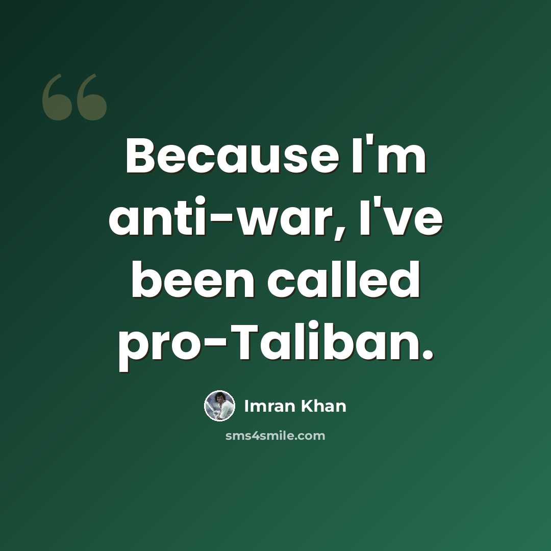 “Because I'm anti-war, I've been called pro-Taliban.” quote by Imran Khan