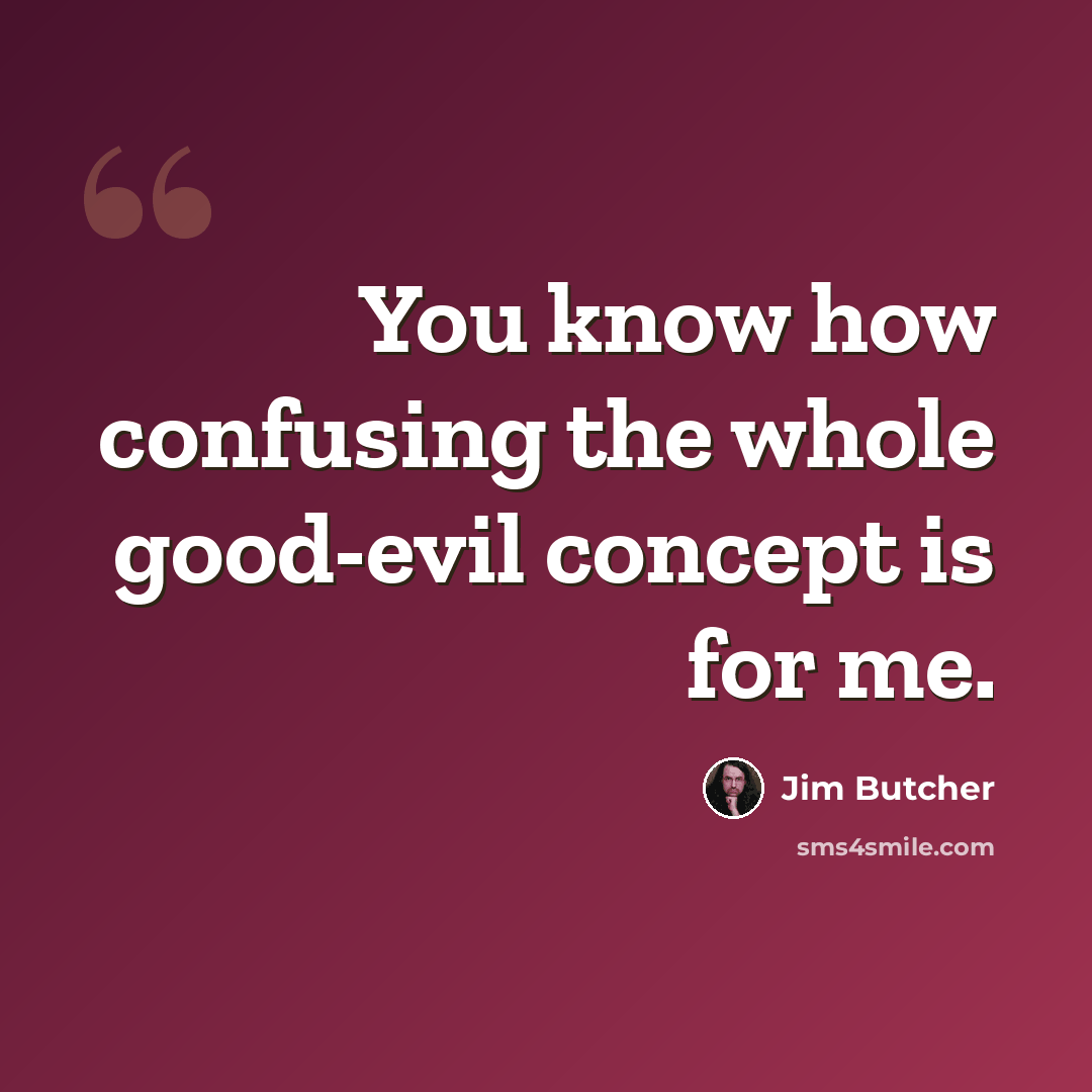 “You know how confusing the whole good-evil concept is for me.” quote by Jim Butcher