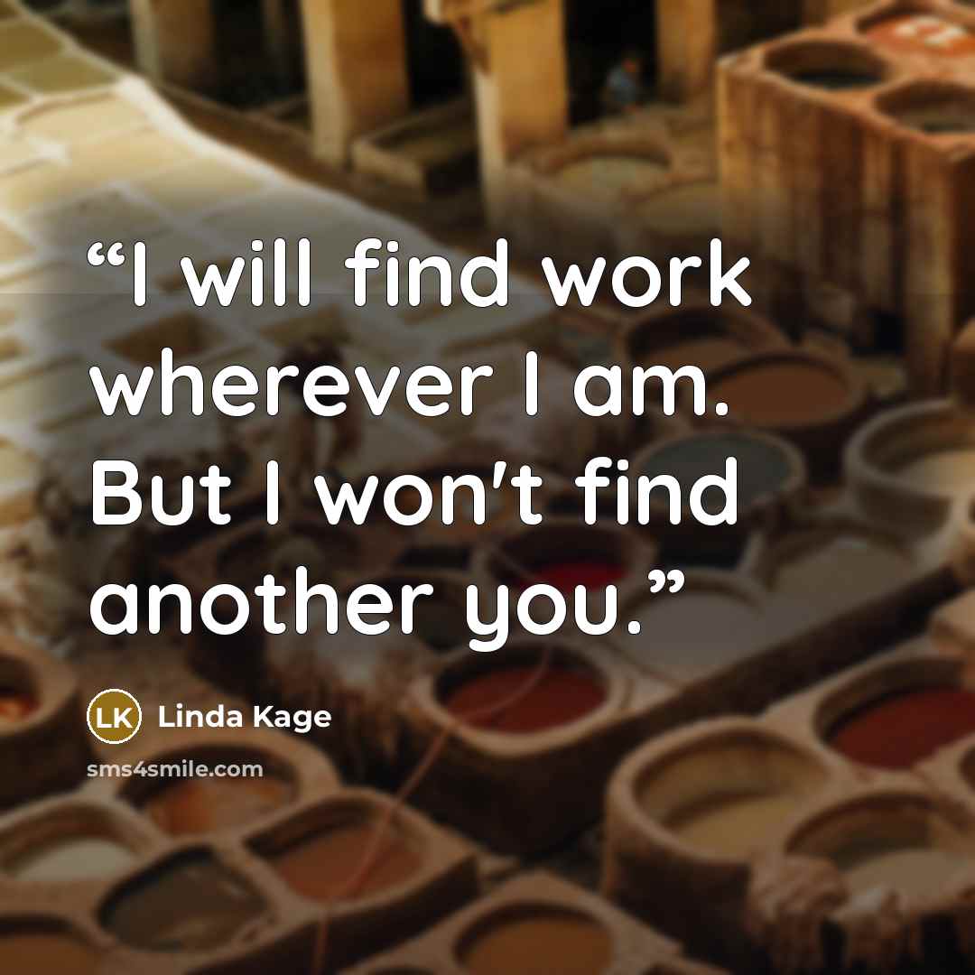 “I will find work wherever I am. But I won't find another you.” quote by Linda Kage