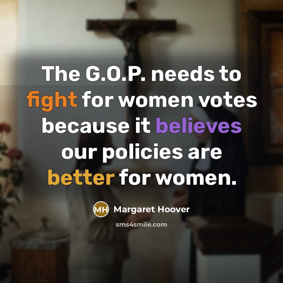 “The G.O.P. needs to fight for women votes because it believes our policies are better for women.” quote by Margaret Hoover