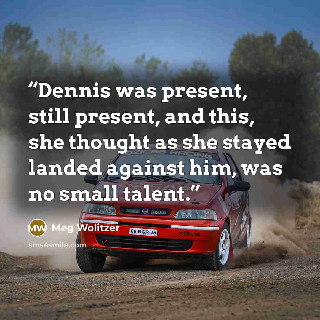 “Dennis was present, still present, and this, she thought as she stayed landed against him, was no small talent.” quote by Meg Wolitzer