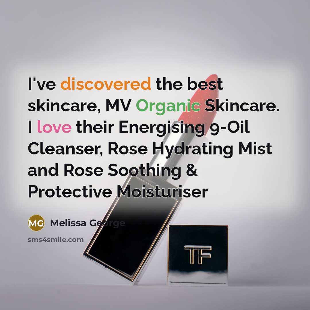 “I've discovered the best skincare, MV Organic Skincare. I love their Energising 9-Oil Cleanser, Rose Hydrating Mist and Rose Soothing & Protective Moisturiser” quote by Melissa George