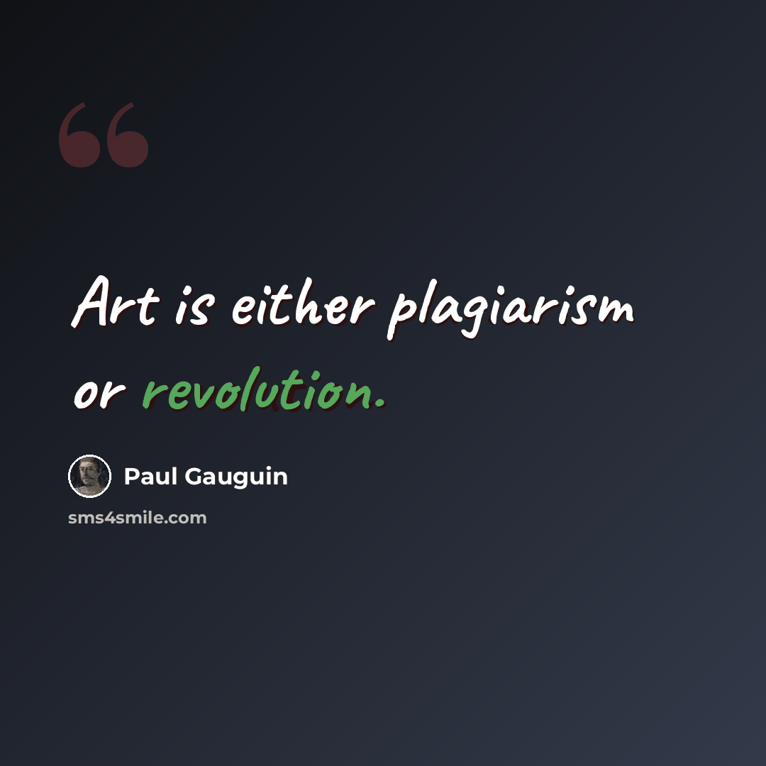 “Art is either plagiarism or revolution.” quote by Paul Gauguin