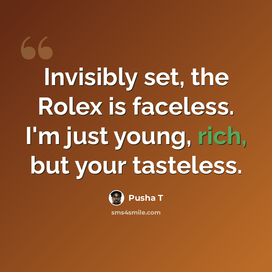 “Invisibly set, the Rolex is faceless. I'm just young, rich, but your tasteless.” quote by Pusha T