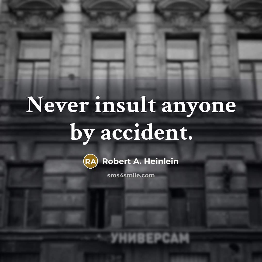 “Never insult anyone by accident.” quote by Robert A. Heinlein