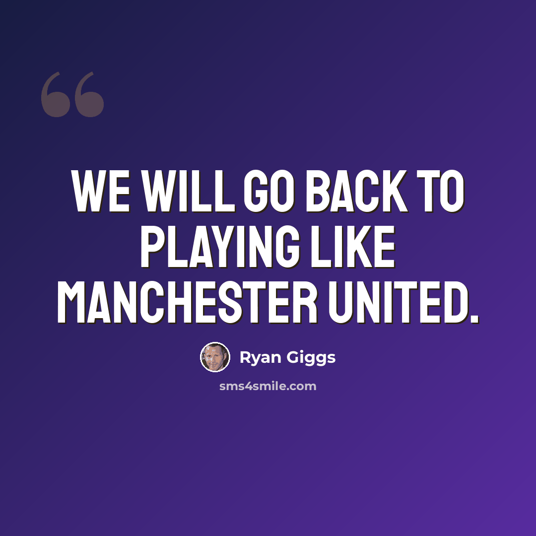 “We will go back to playing like Manchester United.” quote by Ryan Giggs