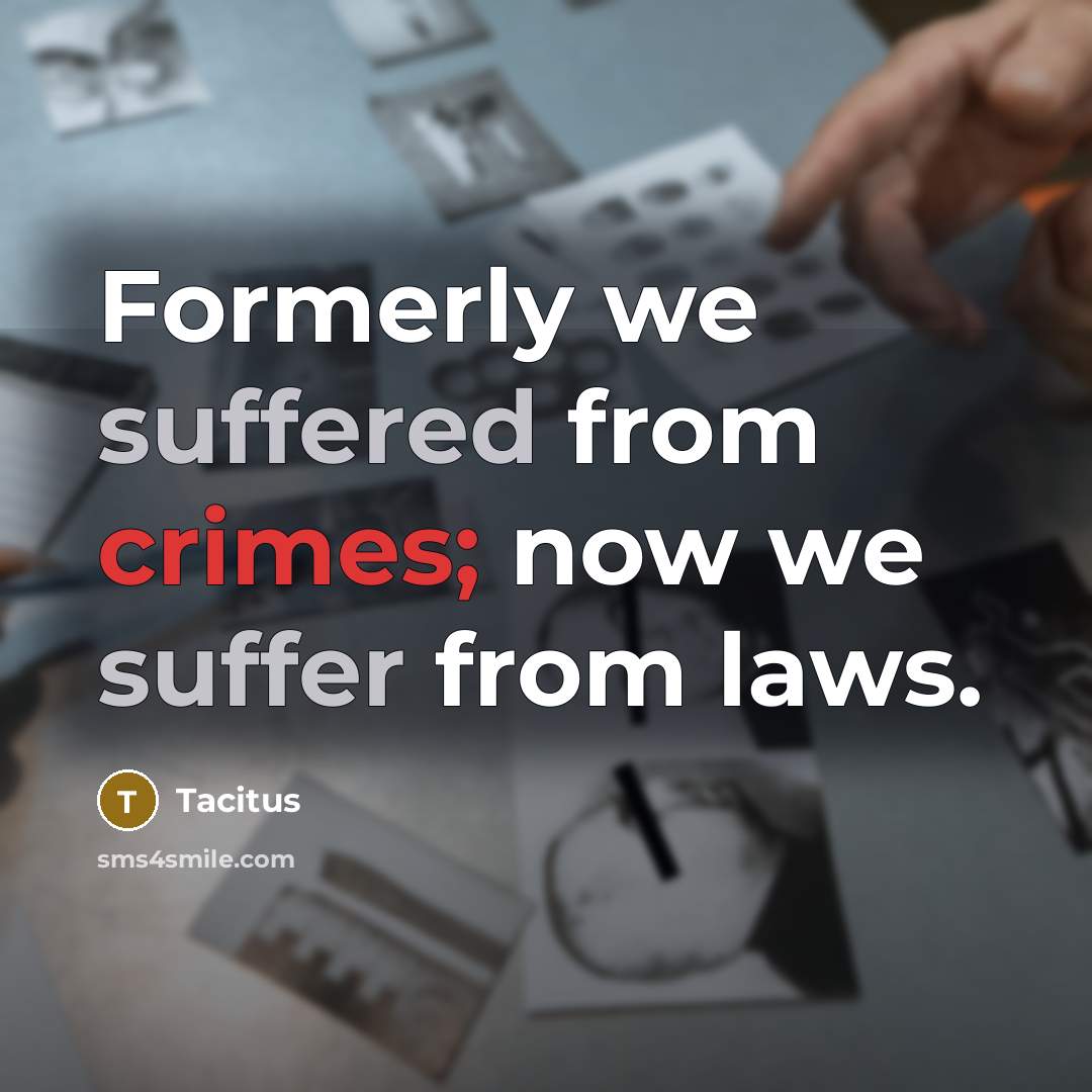 “Formerly we suffered from crimes; now we suffer from laws.” quote by Tacitus