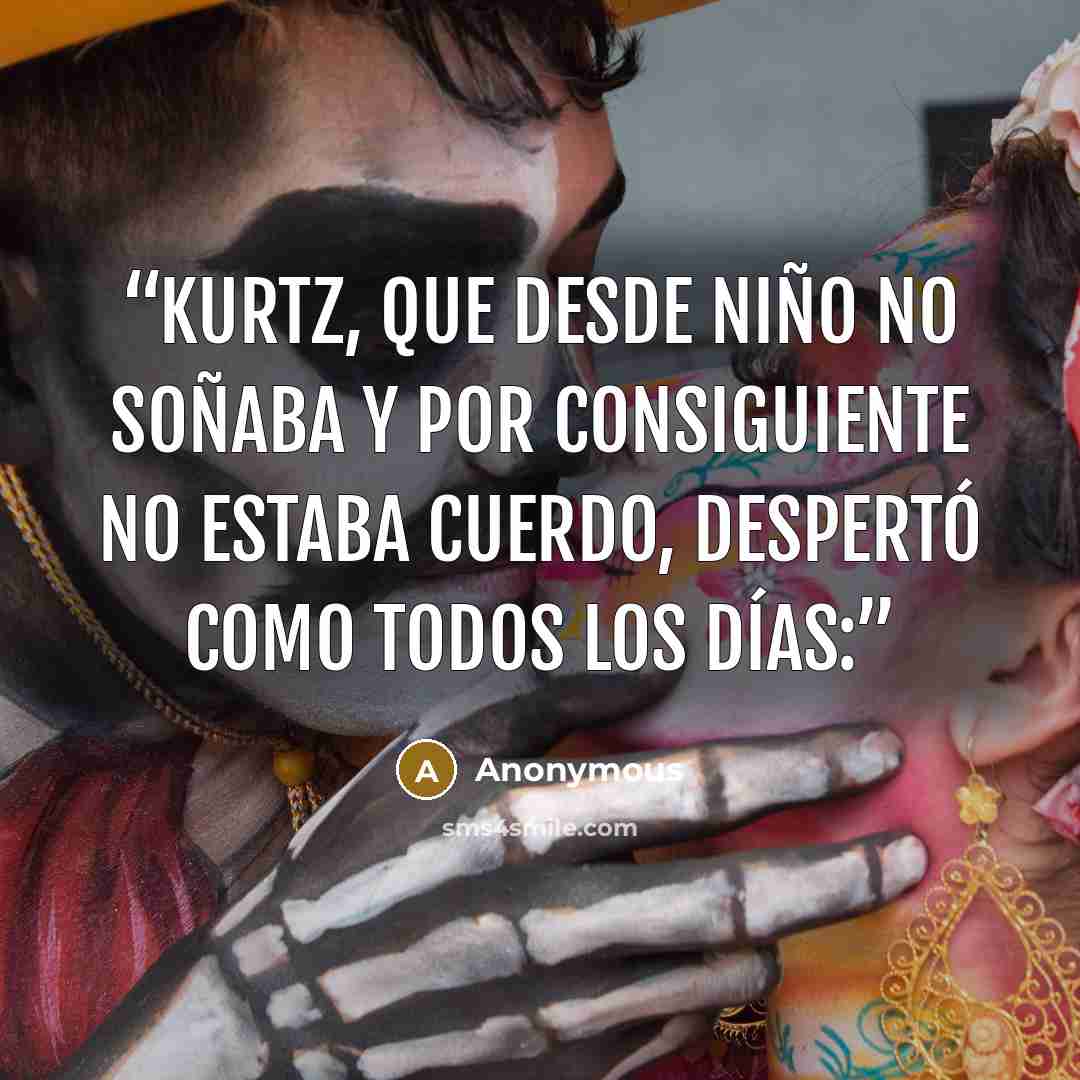 “Kurtz, que desde niño no soñaba y por consiguiente no estaba cuerdo, despertó como todos los días:” quote by Anonymous