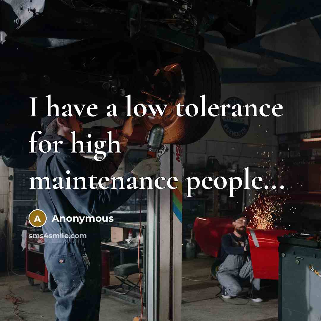 “I have a low tolerance for high maintenance people...” quote by Anonymous
