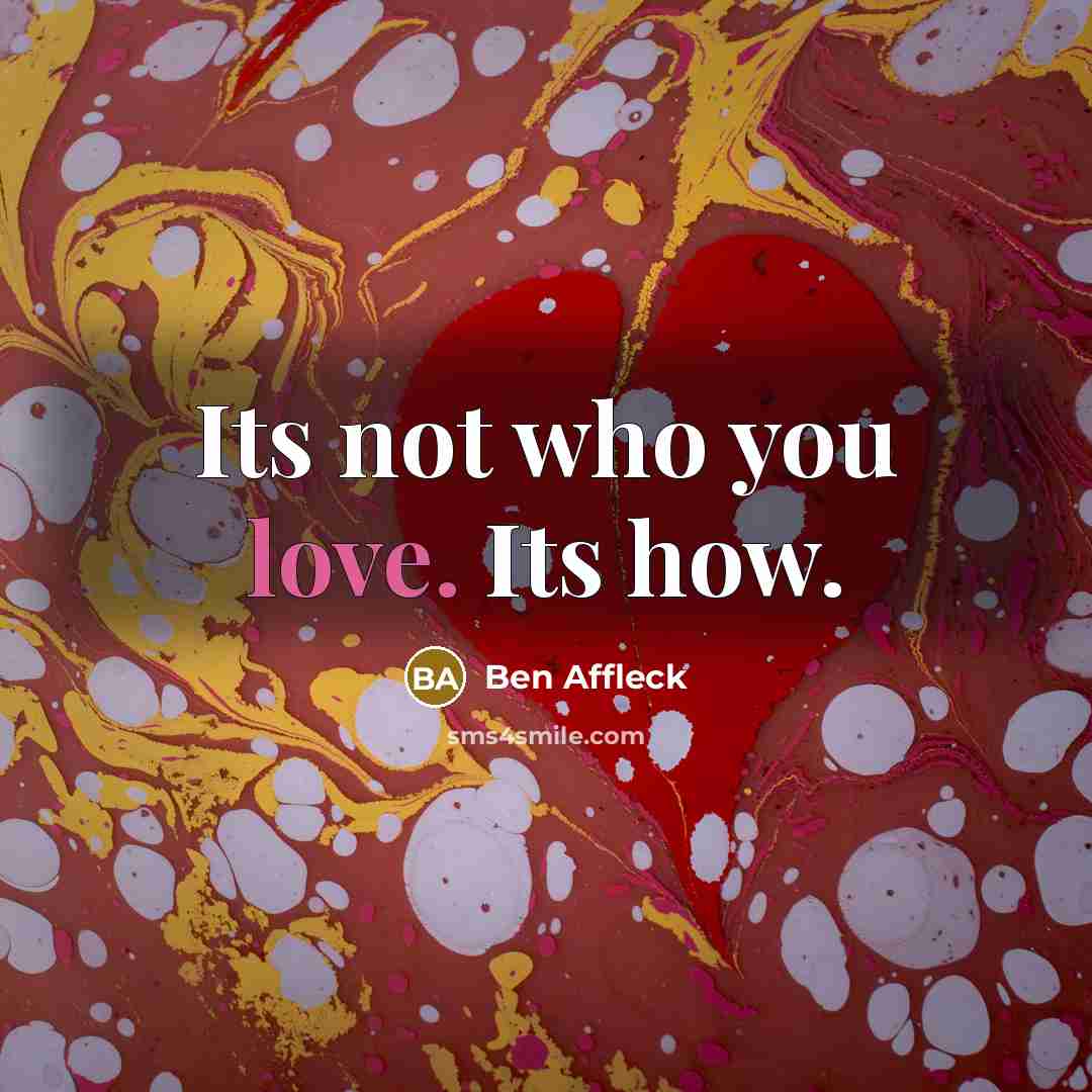 “Its not who you love. Its how.” quote by Ben Affleck