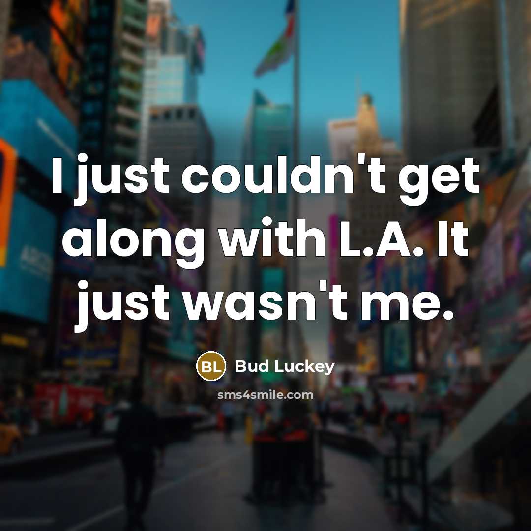 “I just couldn't get along with L.A. It just wasn't me.” quote by Bud Luckey