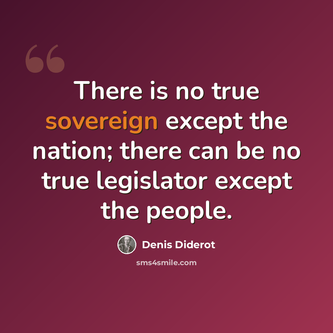 “There is no true sovereign except the nation; there can be no true legislator except the people.” quote by Denis Diderot