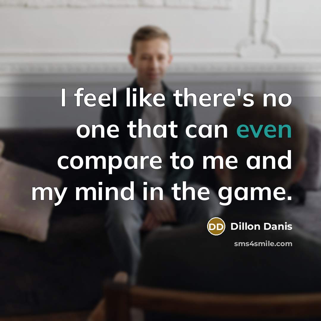 “I feel like there's no one that can even compare to me and my mind in the game.” quote by Dillon Danis