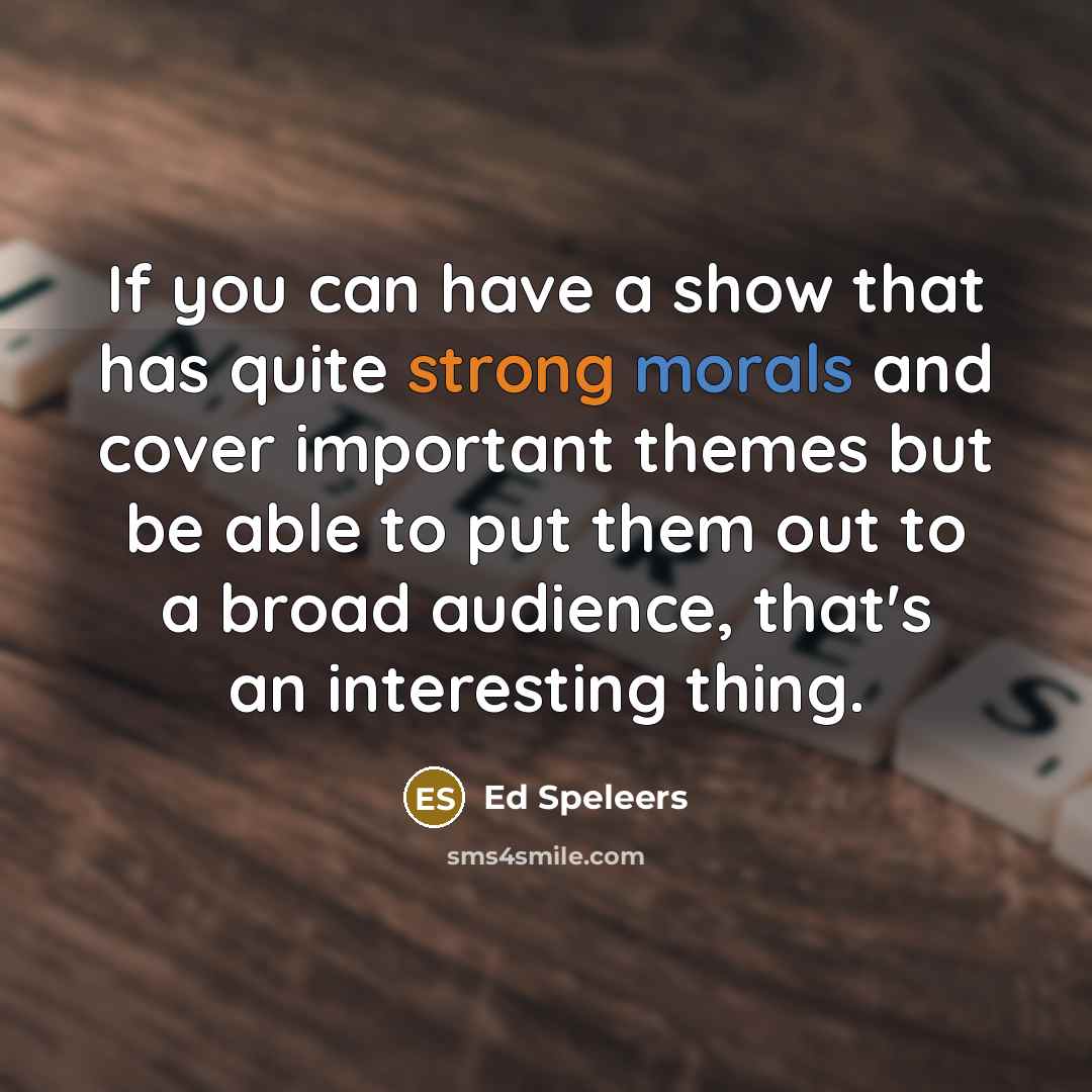 “If you can have a show that has quite strong morals and cover important themes but be able to put them out to a broad audience, that's an interesting thing.” quote by Ed Speleers