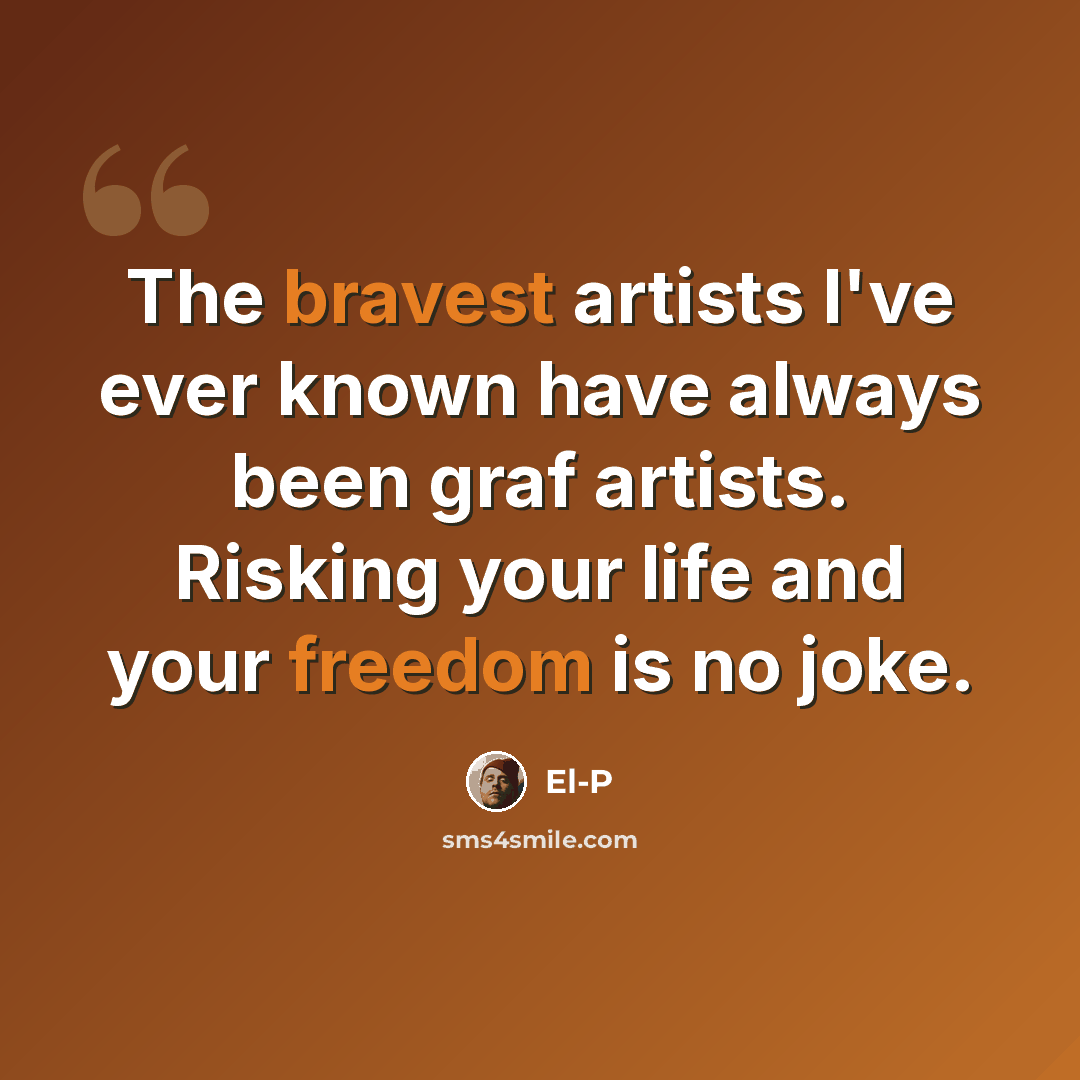“The bravest artists I've ever known have always been graf artists. Risking your life and your freedom is no joke.” quote by El-P