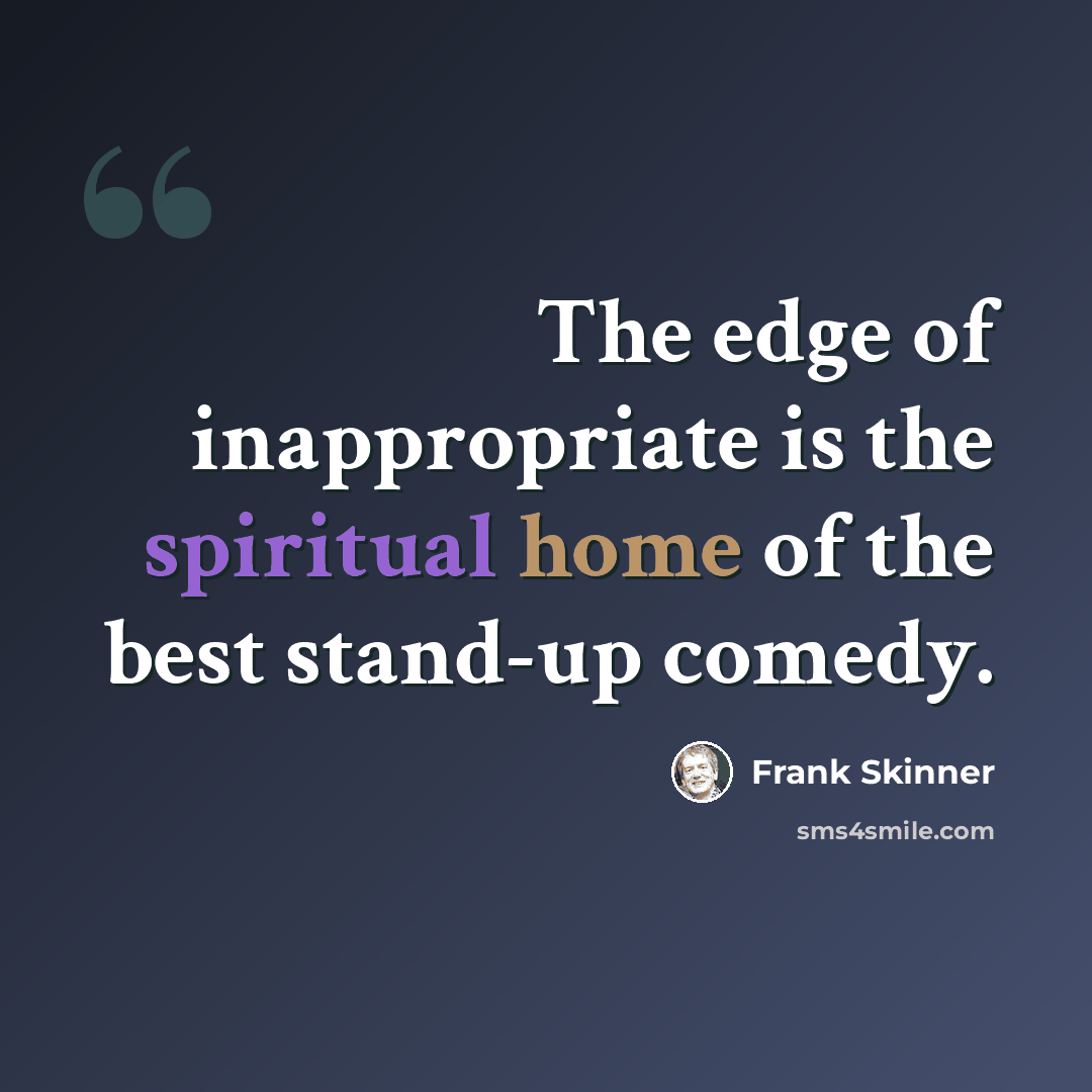 “The edge of inappropriate is the spiritual home of the best stand-up comedy.” quote by Frank Skinner