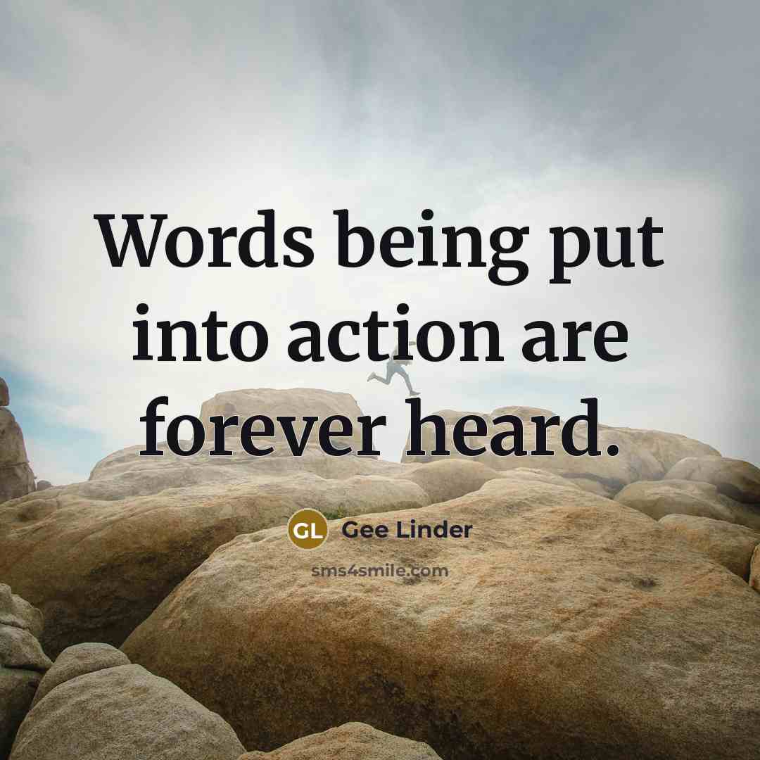 “Words being put into action are forever heard.” quote by Gee Linder