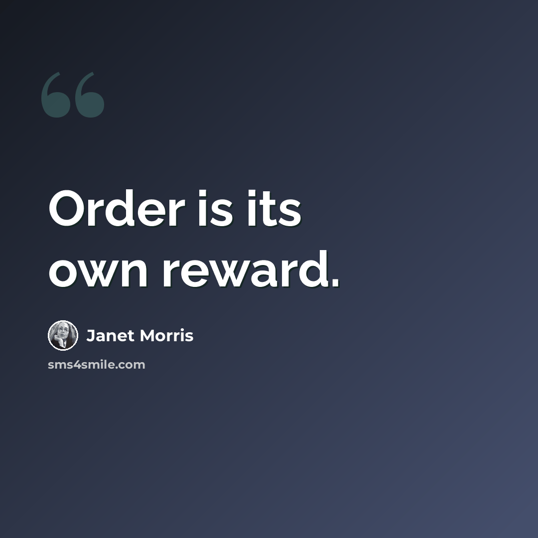 “Order is its own reward.” quote by Janet Morris