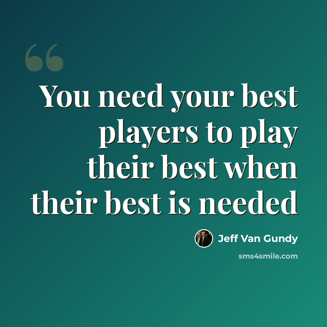 “You need your best players to play their best when their best is needed” quote by Jeff Van Gundy