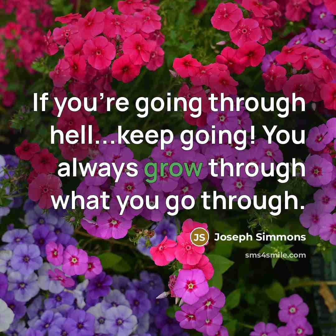 “If you're going through hell...keep going! You always grow through what you go through.” quote by Joseph Simmons