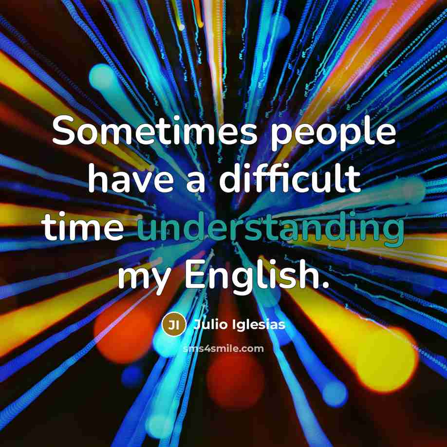 “Sometimes people have a difficult time understanding my English.” quote by Julio Iglesias