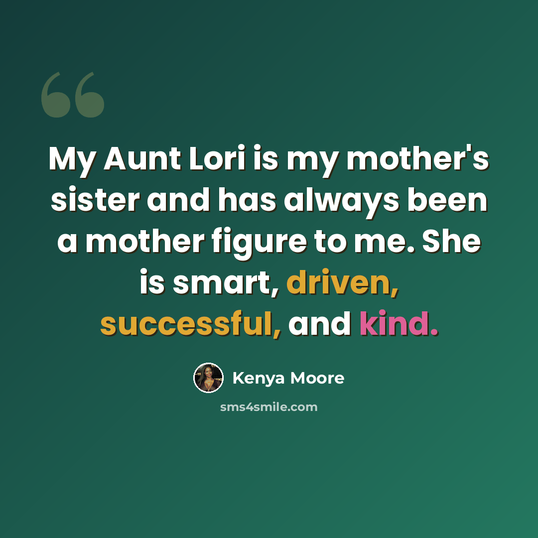 “My Aunt Lori is my mother's sister and has always been a mother figure to me. She is smart, driven, successful, and kind.” quote by Kenya Moore