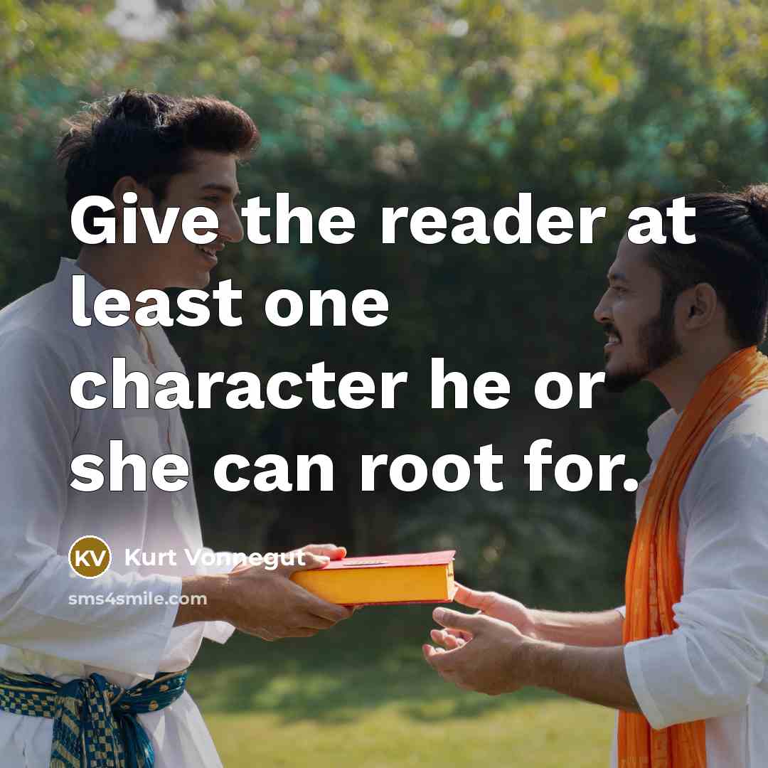 “Give the reader at least one character he or she can root for.” quote by Kurt Vonnegut