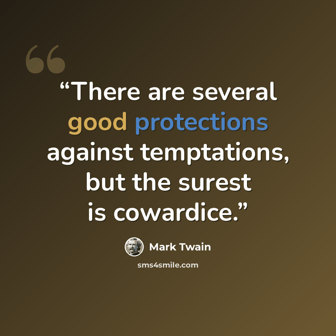 “There are several good protections against temptations, but the surest is cowardice.” quote by Mark Twain