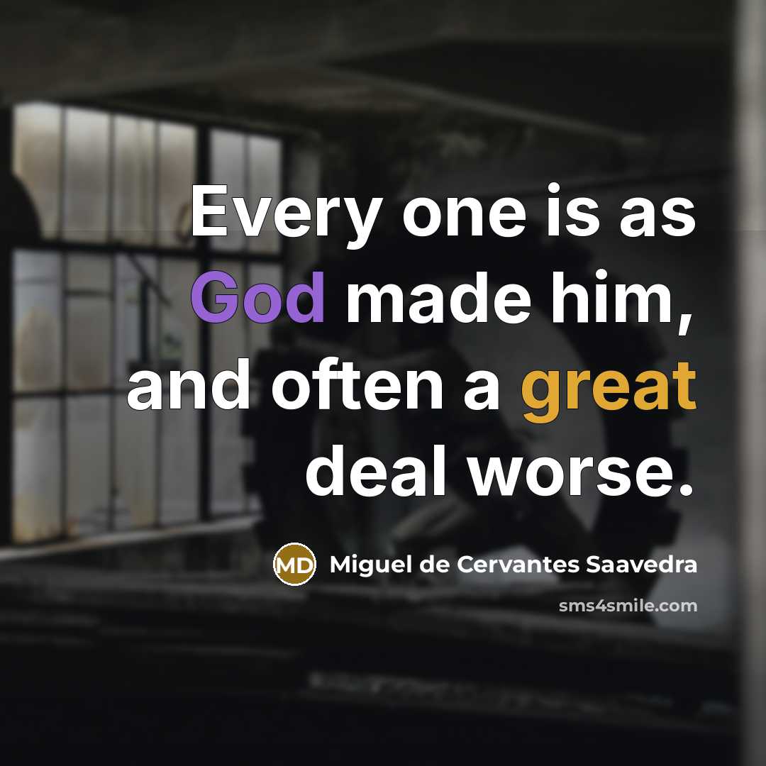 “Every one is as God made him, and often a great deal worse.” quote by Miguel De Cervantes Saavedra