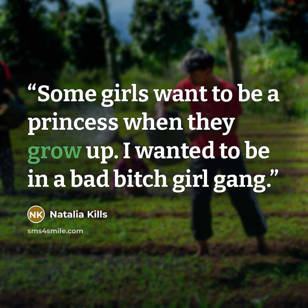 “Some girls want to be a princess when they grow up. I wanted to be in a bad bitch girl gang.” quote by Natalia Kills