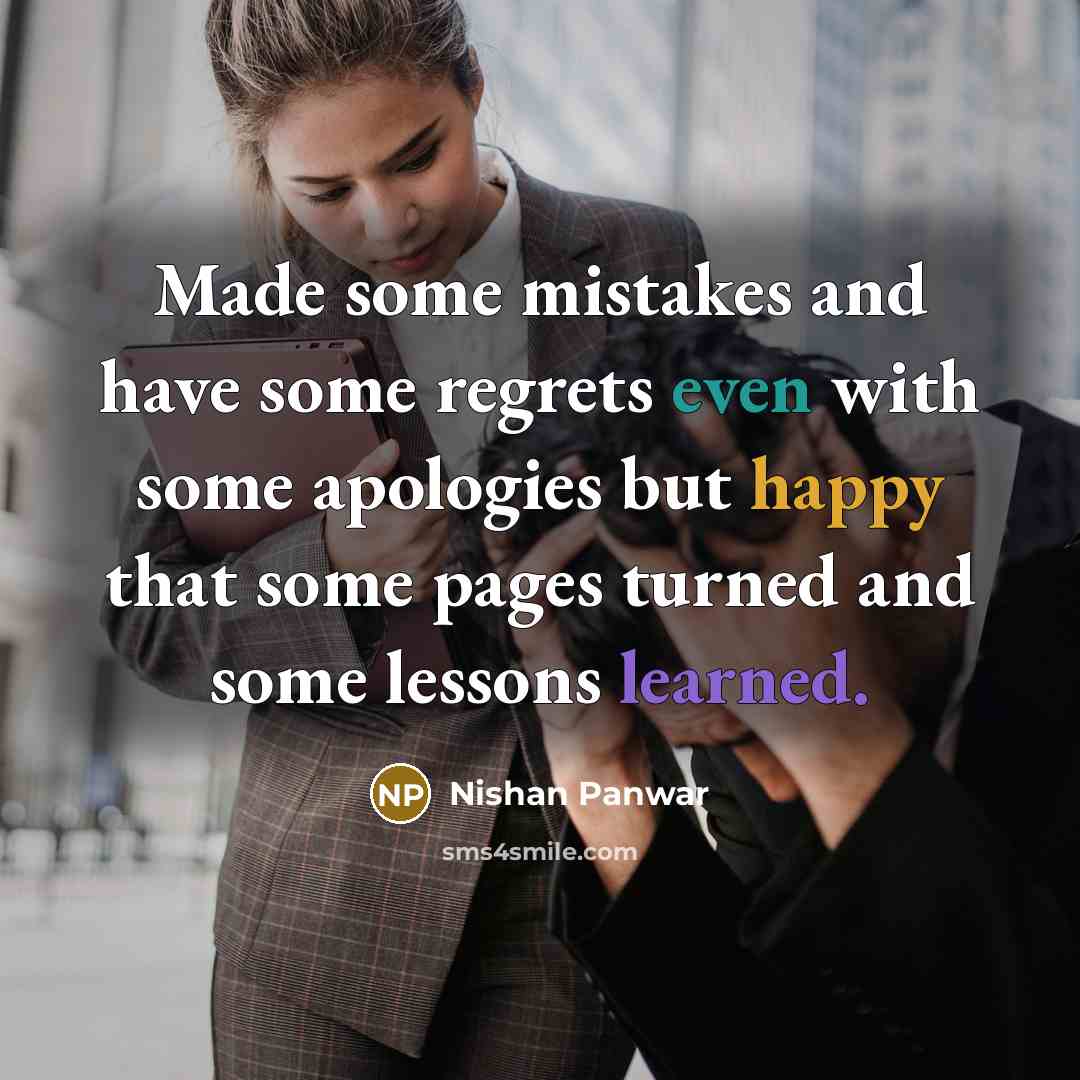 “Made some mistakes and have some regrets even with some apologies but happy that some pages turned and some lessons learned.” quote by Nishan Panwar
