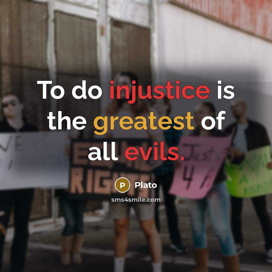 “To do injustice is the greatest of all evils.” quote by Plato