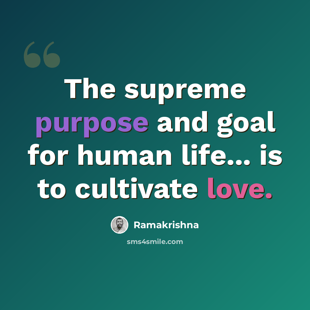 “The supreme purpose and goal for human life... is to cultivate love.” quote by Ramakrishna