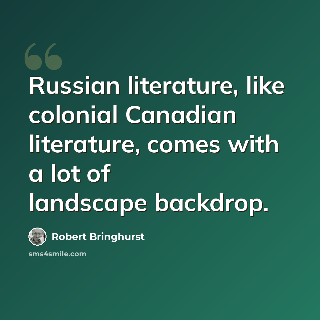 “Russian literature, like colonial Canadian literature, comes with a lot of landscape backdrop.” quote by Robert Bringhurst