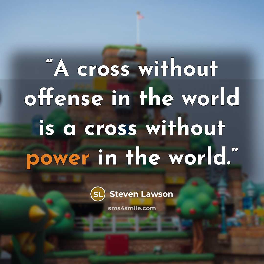 “A cross without offense in the world is a cross without power in the world.” quote by Steven Lawson